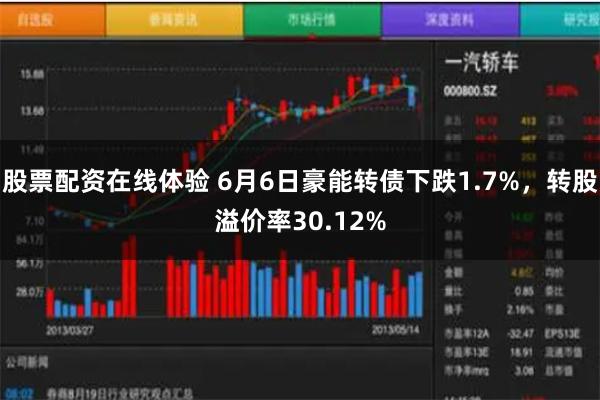 股票配资在线体验 6月6日豪能转债下跌1.7%，转股溢价率30.12%