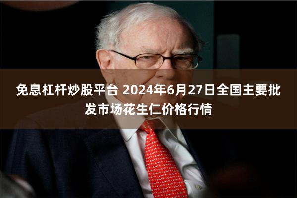 免息杠杆炒股平台 2024年6月27日全国主要批发市场花生仁价格行情