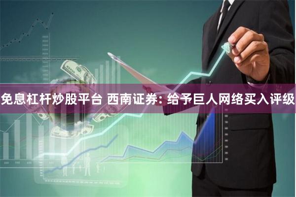 免息杠杆炒股平台 西南证券: 给予巨人网络买入评级