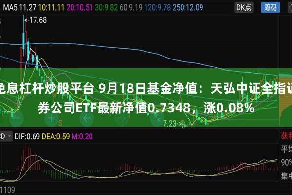 免息杠杆炒股平台 9月18日基金净值：天弘中证全指证券公司ETF最新净值0.7348，涨0.08%