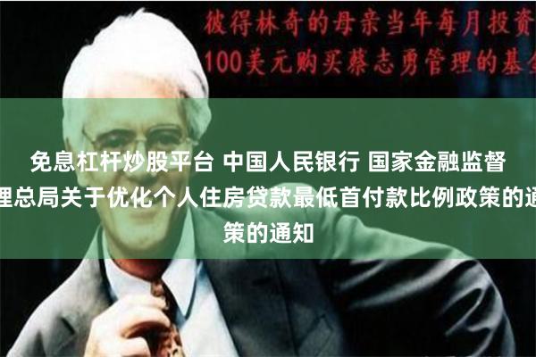 免息杠杆炒股平台 中国人民银行 国家金融监督管理总局关于优化个人住房贷款最低首付款比例政策的通知